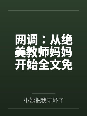 网调：从绝美教师妈妈开始全文免费阅读