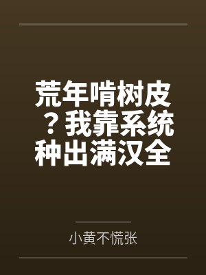荒年啃树皮?我靠系统种出满汉全席 荒年啃树皮?我靠系统种出满汉全席