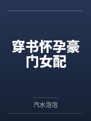 穿书怀孕豪门女配 穿书怀孕豪门女配