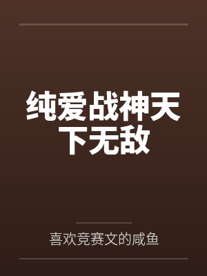 纯爱战神天下无敌 纯爱战神天下无敌