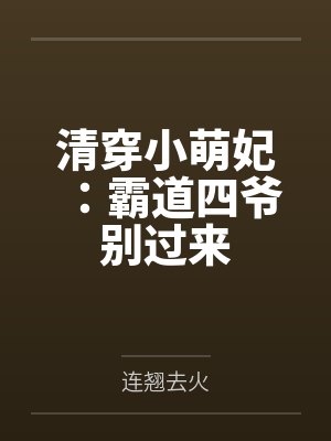 清穿小萌妃:霸道四爷别过来by连翘去火 清穿小萌妃:霸道四爷别过来by连翘去火