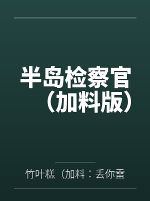 半岛检察官(加料版)by竹叶糕(加料:丢你雷姆) 半岛检察官(加料版)by竹叶糕(加料:丢你雷姆)
