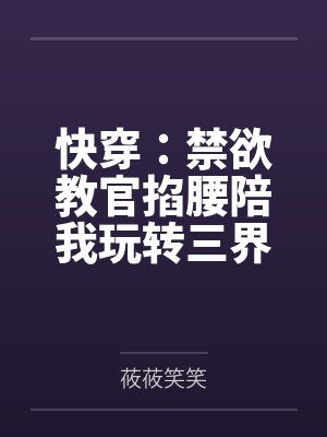 快穿:禁欲教官掐腰陪我玩转三界 快穿:禁欲教官掐腰陪我玩转三界
