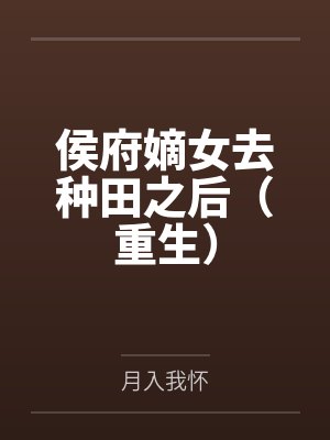 侯府嫡女去种田之后(重生) 侯府嫡女去种田之后(重生)