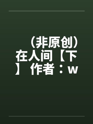 （非原创）在人间【下】 作者：weryk12
