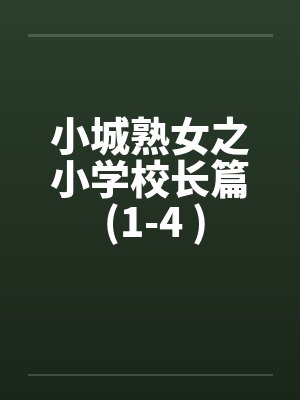 小城熟女之小学校长篇 (1-4 ) 小城熟女之小学校长篇 (1-4 )