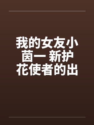 我的女友小茵一 新护花使者的出现(二) 我的女友小茵一 新护花使者的出现(二)