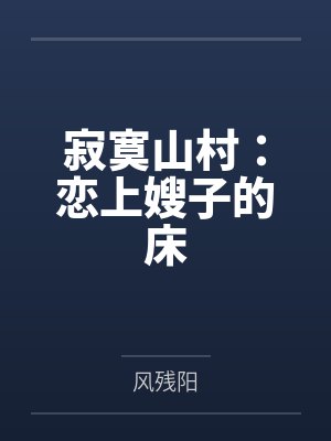 寂寞山村:恋上嫂子的床 寂寞山村:恋上嫂子的床