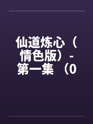 仙道炼心(情色版)-第一集 (09)肛交侧交 棒挑痒筋问排名 仙道炼心(情色版)-第一集 (09)肛交侧交 棒挑痒筋问排名
