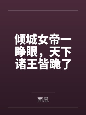 倾城女帝一睁眼,天下诸王皆跪了 倾城女帝一睁眼,天下诸王皆跪了