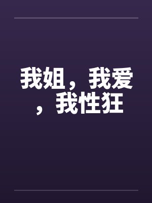 我姐,我爱,我性狂 我姐,我爱,我性狂
