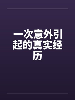 一次意外引起的真实经历 一次意外引起的真实经历