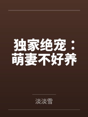独家绝宠:萌妻不好养 独家绝宠:萌妻不好养