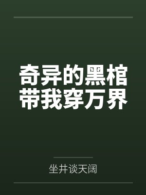 奇异的黑棺带我穿万界 奇异的黑棺带我穿万界
