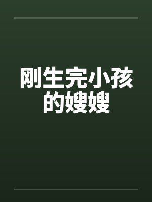 刚生完小孩的嫂嫂 刚生完小孩的嫂嫂