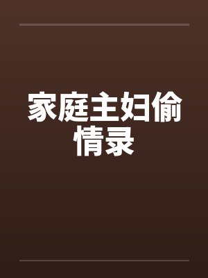 家庭主妇偷情录 家庭主妇偷情录