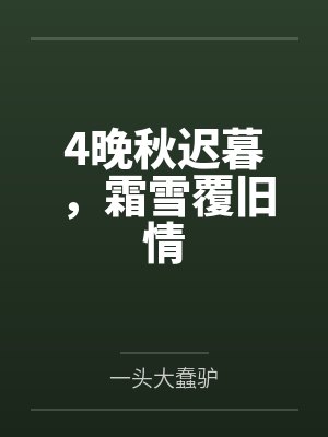 4晚秋迟暮,霜雪覆旧情 4晚秋迟暮,霜雪覆旧情