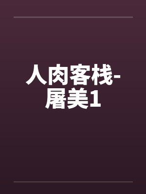 人肉客栈-屠美1 人肉客栈-屠美1
