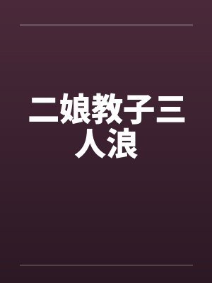 二娘教子三人浪 二娘教子三人浪