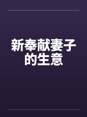新奉献妻子的生意 新奉献妻子的生意