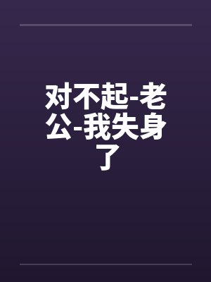 对不起-老公-我失身了