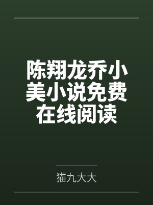 陈翔龙乔小美小说免费在线阅读